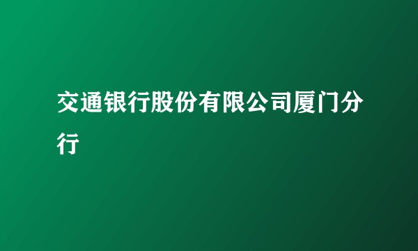 交通银行股份有限公司厦门分行
