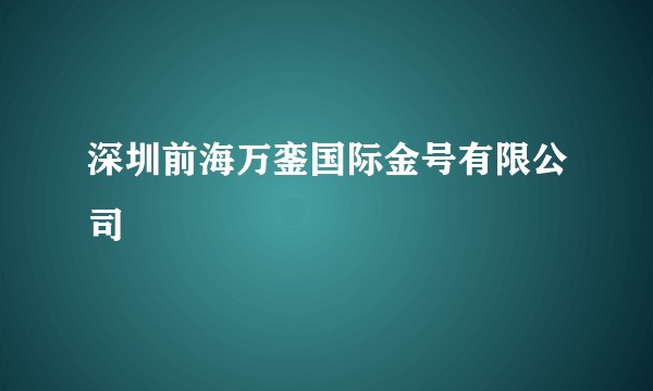 深圳前海万銮国际金号有限公司
