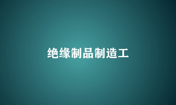 绝缘制品制造工