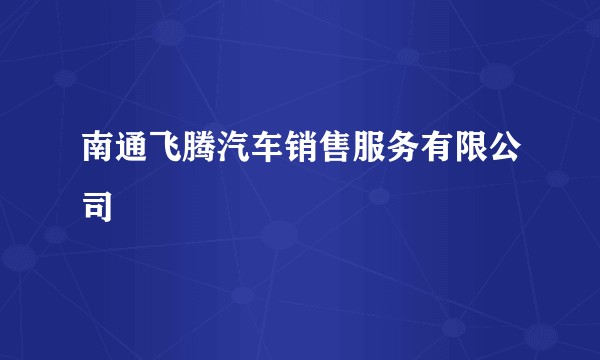 南通飞腾汽车销售服务有限公司