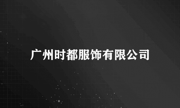 广州时都服饰有限公司