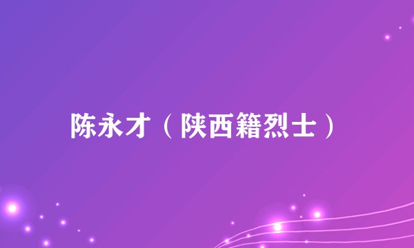 陈永才（陕西籍烈士）