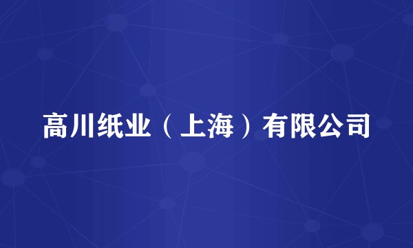 高川纸业（上海）有限公司