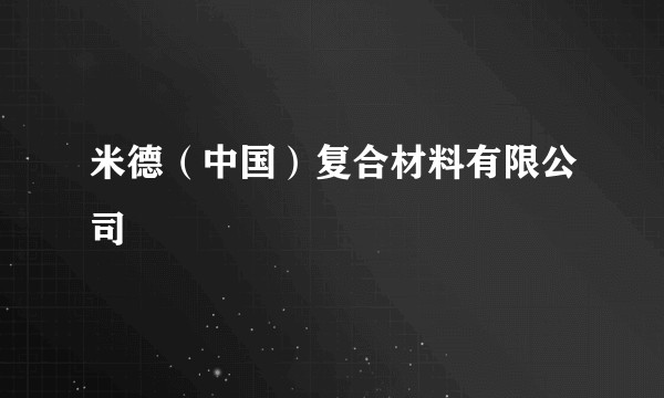 米德（中国）复合材料有限公司