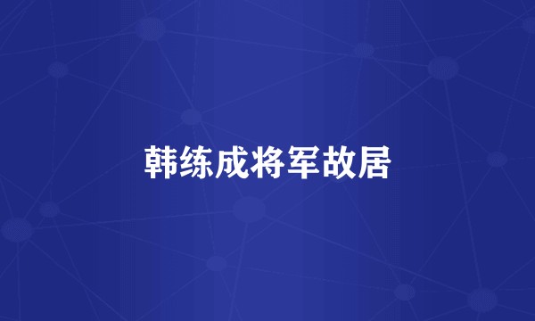 韩练成将军故居