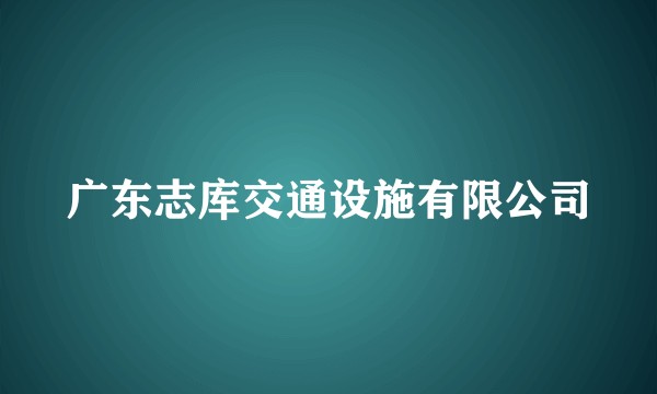 广东志库交通设施有限公司