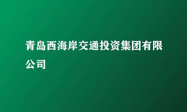 青岛西海岸交通投资集团有限公司