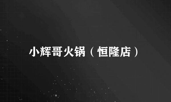 小辉哥火锅（恒隆店）