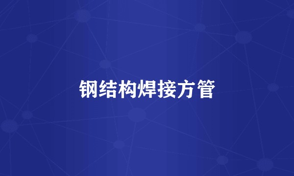 钢结构焊接方管