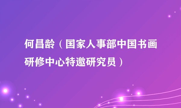何昌龄（国家人事部中国书画研修中心特邀研究员）
