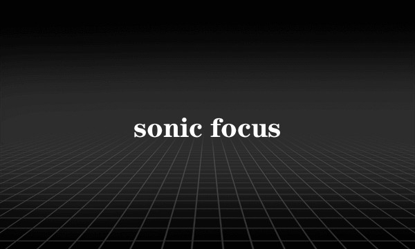 sonic focus