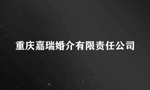 重庆嘉瑞婚介有限责任公司