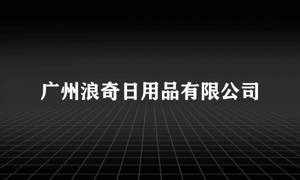 广州浪奇日用品有限公司