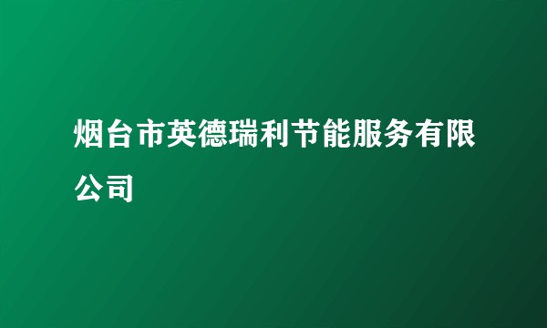 烟台市英德瑞利节能服务有限公司