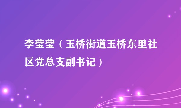 李莹莹（玉桥街道玉桥东里社区党总支副书记）