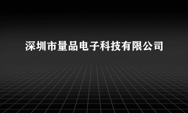 深圳市量品电子科技有限公司