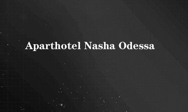 Aparthotel Nasha Odessa