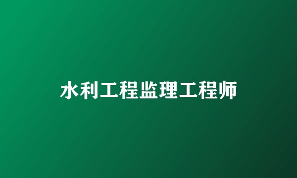 水利工程监理工程师