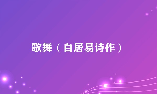 歌舞（白居易诗作）