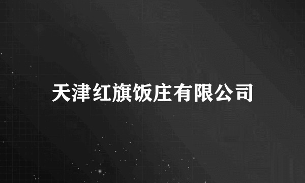 天津红旗饭庄有限公司