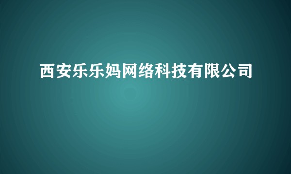 西安乐乐妈网络科技有限公司