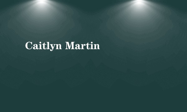 Caitlyn Martin