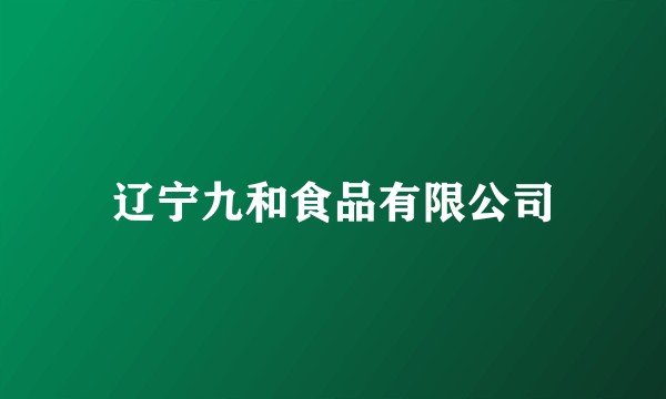 辽宁九和食品有限公司