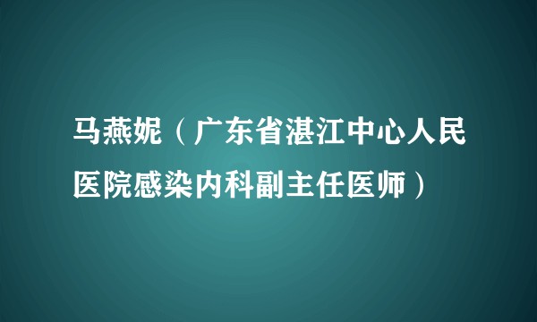马燕妮（广东省湛江中心人民医院感染内科副主任医师）