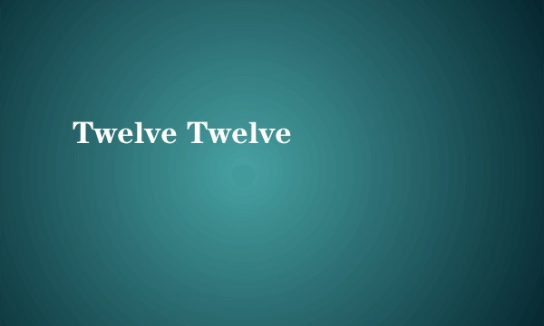 Twelve Twelve