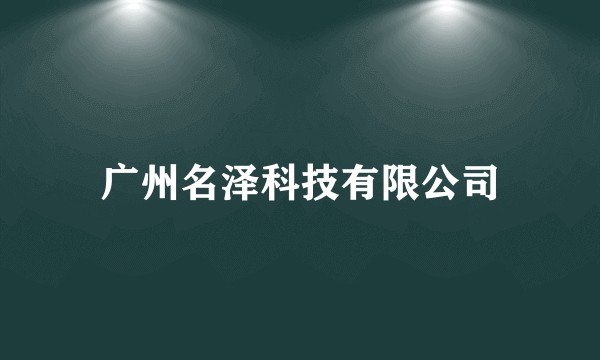 广州名泽科技有限公司