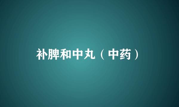 补脾和中丸（中药）