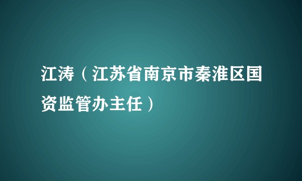 江涛（江苏省南京市秦淮区国资监管办主任）
