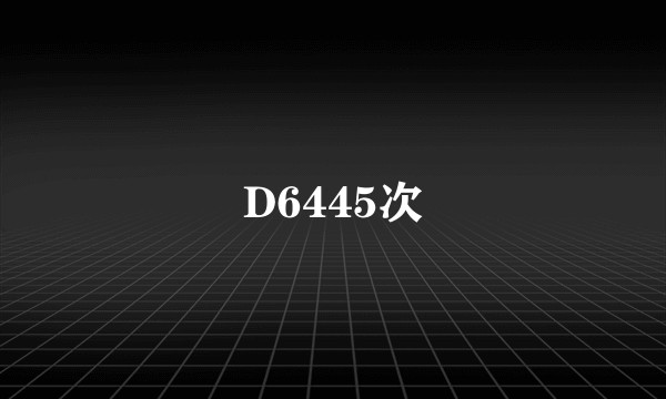 D6445次