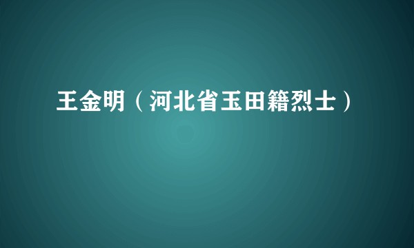 王金明（河北省玉田籍烈士）