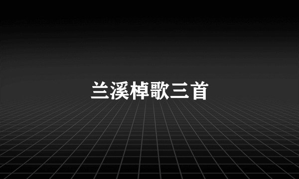 兰溪棹歌三首