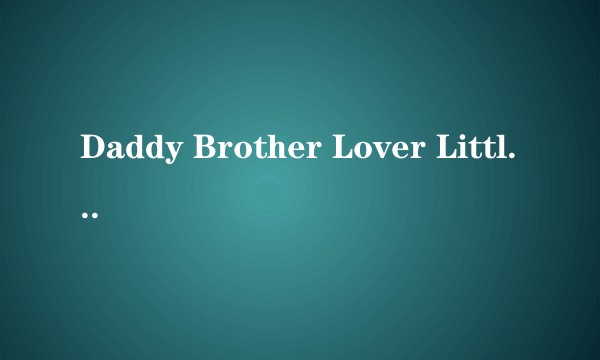 Daddy Brother Lover Little Boy