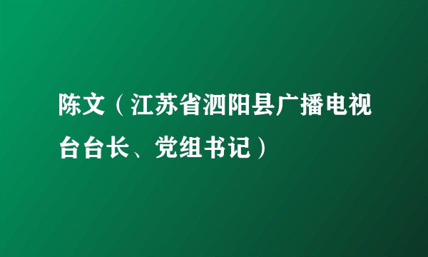 陈文（江苏省泗阳县广播电视台台长、党组书记）
