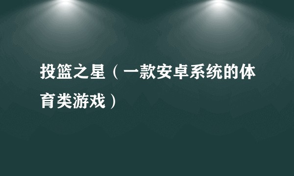 投篮之星（一款安卓系统的体育类游戏）