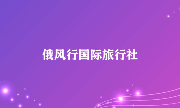 俄风行国际旅行社