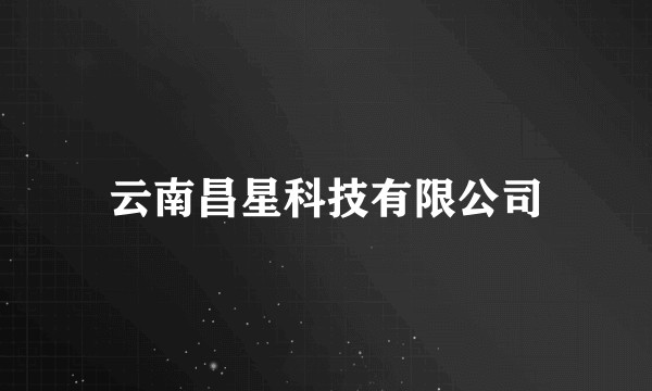 云南昌星科技有限公司