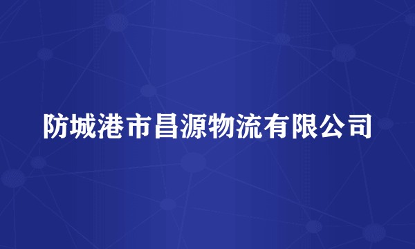 防城港市昌源物流有限公司