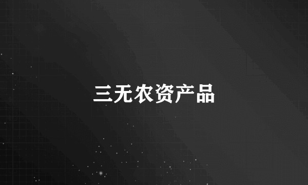 三无农资产品