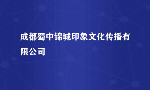 成都蜀中锦城印象文化传播有限公司