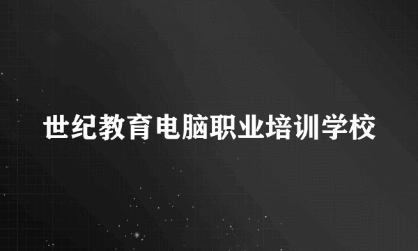 世纪教育电脑职业培训学校