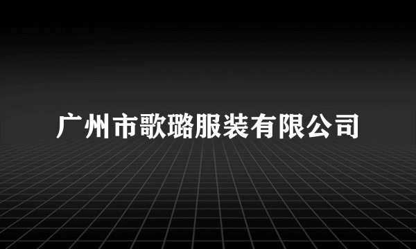广州市歌璐服装有限公司