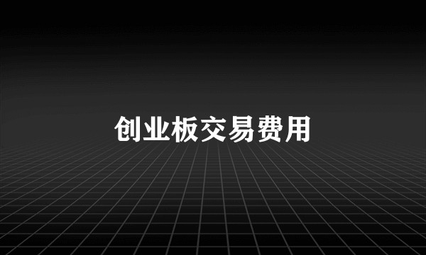 创业板交易费用