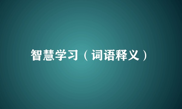智慧学习（词语释义）