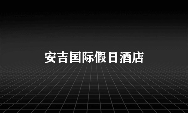 安吉国际假日酒店
