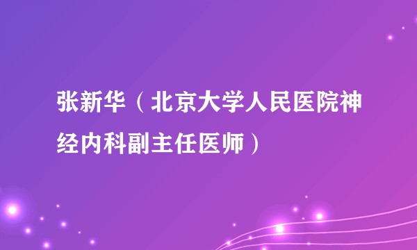 张新华（北京大学人民医院神经内科副主任医师）