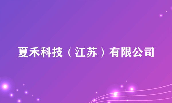 夏禾科技（江苏）有限公司